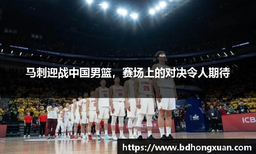 马刺迎战中国男篮，赛场上的对决令人期待